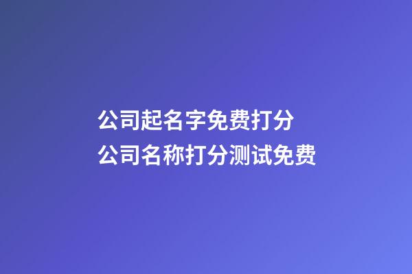 公司起名字免费打分 公司名称打分测试免费-第1张-公司起名-玄机派